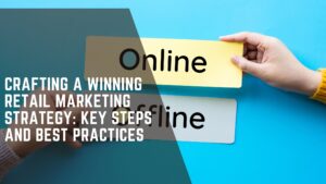 Read more about the article Crafting a Winning Retail Marketing Strategy: Key Steps and Best Practices