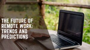 Read more about the article The Future Of Remote Work: Trends And Predictions